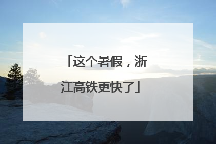 这个暑假，浙江高铁更快了