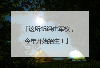 这所新组建军校，今年开始招生！