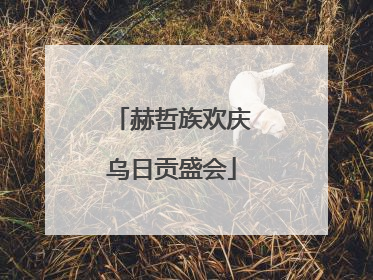 赫哲族欢庆乌日贡盛会