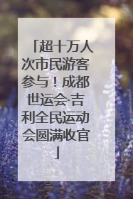 超十万人次市民游客参与！成都世运会·吉利全民运动会圆满收官