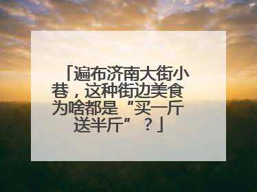 遍布济南大街小巷，这种街边美食为啥都是“买一斤送半斤”？