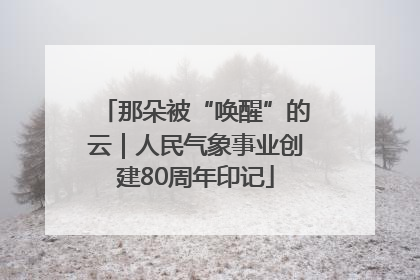 那朵被“唤醒”的云｜人民气象事业创建80周年印记