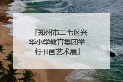 郑州市二七区兴华小学教育集团举行书画艺术展