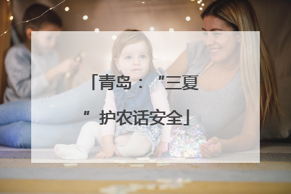 青岛：“三夏”护农话安全