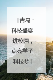 青岛：科技盛宴进校园，点亮学子科技梦