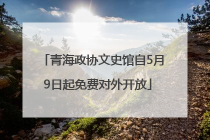 青海政协文史馆自5月9日起免费对外开放