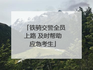 铁骑交警全员上路 及时帮助应急考生