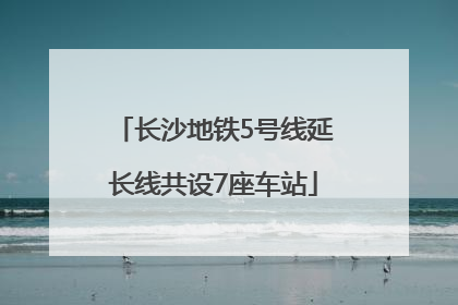 长沙地铁5号线延长线共设7座车站