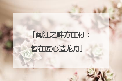 闽江之畔方庄村：智在匠心造龙舟