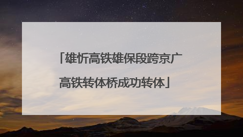 雄忻高铁雄保段跨京广高铁转体桥成功转体