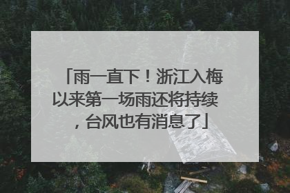 雨一直下！浙江入梅以来第一场雨还将持续，台风也有消息了