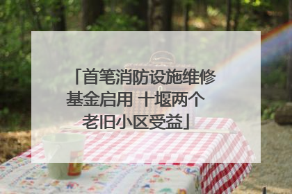 首笔消防设施维修基金启用 十堰两个老旧小区受益