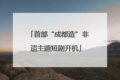首部“成都造”非遗主题短剧开机