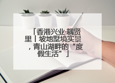 香港兴业·耦贤里丨坡地墅境实景，青山湖畔的“度假生活”