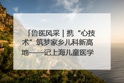 鲁医风采｜携“心技术”筑梦家乡儿科新高地——记上海儿童医学中心临沂医院执行院长、副主任医师孙琦