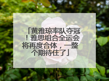 黄雅琼率队夺冠！雅思组合全运会将再度合体，一整个期待住了