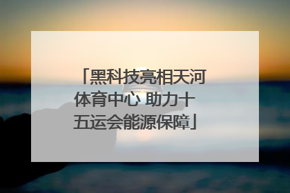 黑科技亮相天河体育中心 助力十五运会能源保障