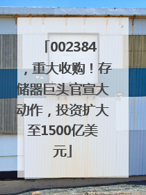 002384，重大收购！存储器巨头官宣大动作，投资扩大至1500亿美元