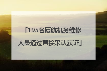 195名厦航机务维修人员通过直接采认获证
