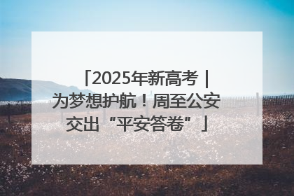 2025年新高考｜为梦想护航！周至公安交出“平安答卷”