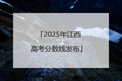 2025年江西高考分数线发布