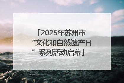 2025年苏州市“文化和自然遗产日”系列活动启幕
