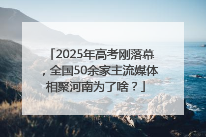 2025年高考刚落幕，全国50余家主流媒体相聚河南为了啥？