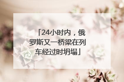 24小时内，俄罗斯又一桥梁在列车经过时坍塌