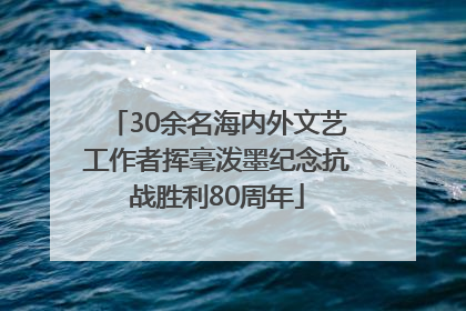 30余名海内外文艺工作者挥毫泼墨纪念抗战胜利80周年