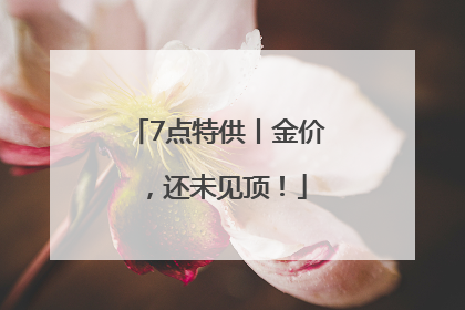 7点特供丨金价，还未见顶！
