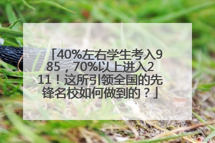 40%左右学生考入985，70%以上进入211！这所引领全国的先锋名校如何做到的？