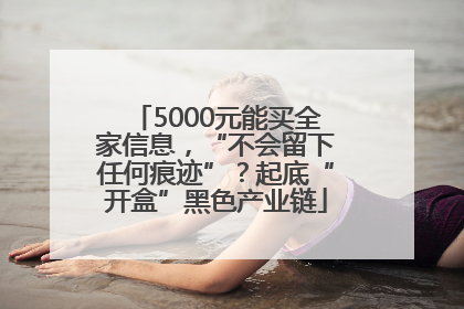 5000元能买全家信息，“不会留下任何痕迹”？起底“开盒”黑色产业链