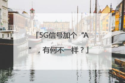 5G信号加个“A”，有何不一样？