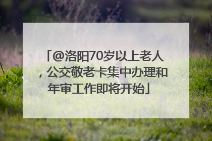 @洛阳70岁以上老人，公交敬老卡集中办理和年审工作即将开始