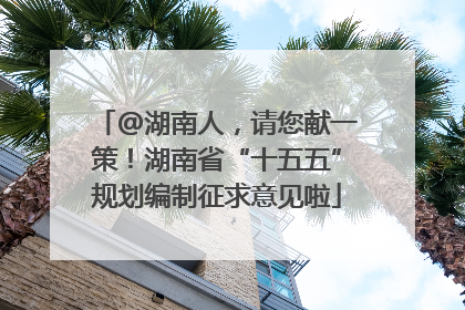 @湖南人，请您献一策！湖南省“十五五”规划编制征求意见啦