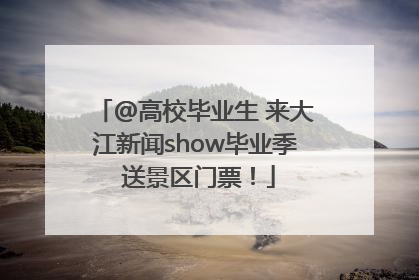 @高校毕业生 来大江新闻show毕业季 送景区门票！