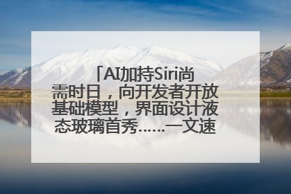AI加持Siri尚需时日，向开发者开放基础模型，界面设计液态玻璃首秀……一文速览苹果WWDC